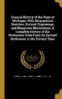 General History of the State of Michigan, With Biographical Sketches, Portrait Engravings, and Numerous Illustrations. A Complete History of the Penin