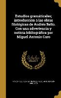 Estudios gramáticales, introducción á las obras filológicas de Andrés Bello. Con una advertencia y noticia bibliográfica por Miguel Antonio Caro