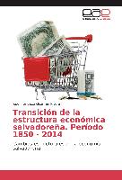 Transición de la estructura económica salvadoreña. Período 1850 - 2014