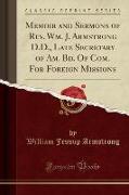 Memoir and Sermons of Rev. Wm. J. Armstrong D.D., Late Secretary of Am. Bd. Of Com. For Foreign Missions (Classic Reprint)