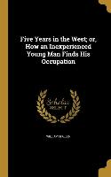 Five Years in the West, or, How an Inexperienced Young Man Finds His Occupation
