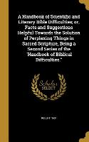 A Handbook of Scientific and Literary Bible Difficulties, or, Facts and Suggestions Helpful Towards the Solution of Perplexing Things in Sacred Script