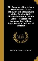 The Grammar of the Lotus, a New History of Classic Ornament as a Development of Sun Worship, With Observations on the Bronze Culture of Prehistoric Eu