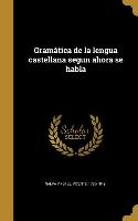 Gramática de la lengua castellana segun ahora se habla