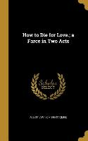 HT DIE FOR LOVE A FARCE IN 2 A