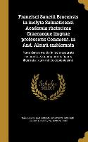 Francisci Sanctii Brocensis in inclyta Salmaticensi Academia rhetoricae Graecaeque linguae professoris Comment. in And. Alciati emblemata: Nunc denuo