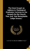 The Great Gospel, an Address to Theological Graduates, Lectures on the Gospels for the Church Year, and that Remarkable Lodge Sermon