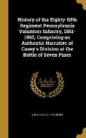 History of the Eighty-fifth Regiment Pennsylvania Volunteer Infantry, 1861-1865, Comprising an Authentic Narrative of Casey's Division at the Battle o