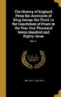 The History of England, From the Accession of King George the Third, to the Conclusion of Peace in the Year One Thousand Seven Hundred and Eighty-thre