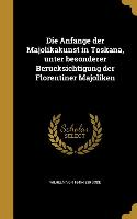 Die Anfa&#776,nge der Majolikakunst in Toskana, unter besonderer Beru&#776,cksichtigung der Florentiner Majoliken