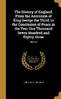 The History of England, From the Accession of King George the Third, to the Conclusion of Peace in the Year One Thousand Seven Hundred and Eighty-thre