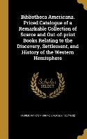 Bibliotheca Americana. Priced Catalogue of a Remarkable Collection of Scarce and Out-of-print Books Relating to the Discovery, Settlement, and History
