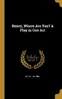 Henry, Where Are You? A Play in One Act