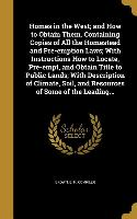 Homes in the West, and How to Obtain Them. Containing Copies of All the Homestead and Pre-emption Laws, With Instructions How to Locate, Pre-empt, and