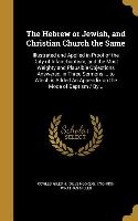 The Hebrew or Jewish, and Christian Church the Same: Illustrated and Applied in Proof of the Duty of Infant-baptism, and the Most Weighty and Plausibl
