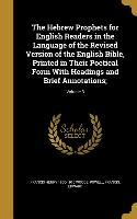 The Hebrew Prophets for English Readers in the Language of the Revised Version of the English Bible, Printed in Their Poetical Form With Headings and