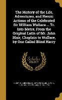 The History of the Life, Adventures, and Heroic Actions of the Celebrated Sir William Wallace ... Tr. Into Metre, From the Original Latin of Mr. John