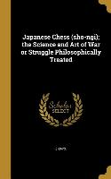 Japanese Chess (sho-ngi), the Science and Art of War or Struggle Philosophically Treated