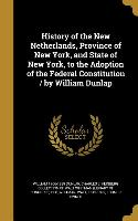 History of the New Netherlands, Province of New York, and State of New York, to the Adoption of the Federal Constitution / By William Dunlap