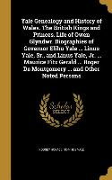 Yale Genealogy and History of Wales. The British Kings and Princes. Life of Owen Glyndwr. Biographies of Governor Elihu Yale ... Linus Yale, Sr., and