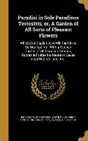 Paradisi in Sole Paradisus Terrestris, or, A Garden of All Sorts of Pleasant Flowers: Which Our English Ayre Will Permitt to Be Noursed Vp: With a Kit