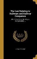 The Law Relating to Railways and Railway Companies: With All the Cases Relating to Compensation