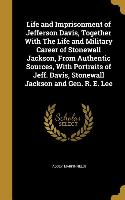 Life and Imprisonment of Jefferson Davis, Together With The Life and Military Career of Stonewall Jackson, From Authentic Sources, With Portraits of J