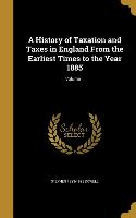 A History of Taxation and Taxes in England From the Earliest Times to the Year 1885, Volume 1