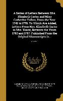 A Series of Letters Between Mrs. Elizabeth Carter and Miss Catherine Talbot, From the Year 1741 to 1770. To Which Are Added, Letters From Mrs. Elizabe