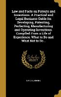 Law and Facts on Patents and Inventions. A Practical and Legal Business Guide for Developing, Patenting, Perfecting, Manufacturing and Operating Inven