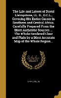 The Life and Labors of David Livingstone, LL. D., D.C.L., Covering His Entire Career in Southern and Central Africa. Carefully Prepared From the Most