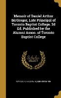 Memoir of Daniel Arthur McGregor, Late Principal of Toronto Baptist College. 2d Ed. Published by the Alumni Assoc. of Toronto Baptist College