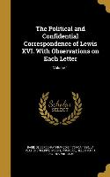 The Political and Confidential Correspondence of Lewis XVI. With Observations on Each Letter, Volume 1