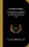 The Metric Fallacy: An Investigation of the Claims Made for the Metric System and Especially of the Claim That Its Adoption is Necessary i