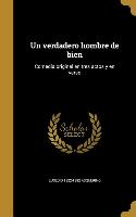 Un verdadero hombre de bien: Comedia original en tres actos y en verso