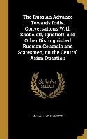 The Russian Advance Towards India. Conversations With Skobeleff, Ignatieff, and Other Distinguished Russian Generals and Statesmen, on the Central Asi