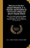 Memoirs of the Rev. Eleazer Wheelock, D. D., Founder and President of Dartmouth College and Moor's Charity School: With a Summary History of the Colle