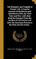 The Romance and Tragedy of Pioneer Life. A Popular Account of the Heroes and Adventurers Who, by Their Valor and War-craft, Beat Back the Savages From