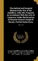 The Medical and Surgical History of the War of the Rebellion. (1861-65). Prepared, in Accordance With the Acts of Congress, Under the Direction of Sur