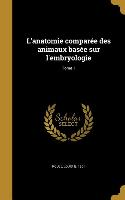 L'anatomie comparée des animaux basée sur l'embryologie, Tome 1