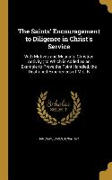 The Saints' Encouragement to Diligence in Christ's Service: With Motives and Means to Christian Activity, to Which is Added as an Example to Prove the