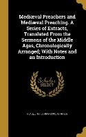 Mediæval Preachers and Mediæval Preaching. A Series of Extracts, Translated From the Sermons of the Middle Ages, Chronologically Arranged, With Notes