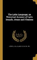 The Latin Language, an Historical Account of Latin Sounds, Stems and Flexions