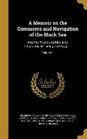 A Memoir on the Commerce and Navigation of the Black Sea: And the Trade and Maritime Geography of Turkey and Egypt ..., Volume 1