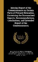 Interim Report of the Commissioners on Certain Parts of Primary Education. Containing the Summarised Reports, Recommendations, Conclusions, and Extend