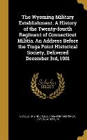 The Wyoming Military Establishment. A History of the Twenty-fourth Regiment of Connecticut Militia. An Address Before the Tioga Point Historical Socie