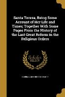 Santa Teresa, Being Some Account of Her Life and Times, Together With Some Pages From the History of the Last Great Reform in the Religious Orders