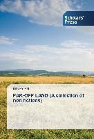 FAR-OFF LAND (A collection of non fictions)