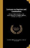 Lectures on Baptism and Communion: Being a Reply to the Rev. John Wood's Manual on Christian Baptism, Its Mode and Subjects