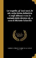 Le tragedie, gl' inni sacri, le odi, nella forma definitiva e negli abbozzi e con le varianti delle diverse ed., a cura di Michele Scherillo